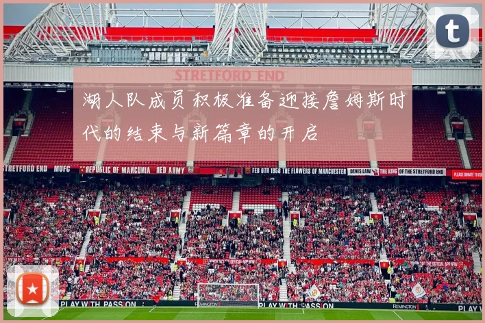 湖人队成员积极准备迎接詹姆斯时代的结束与新篇章的开启