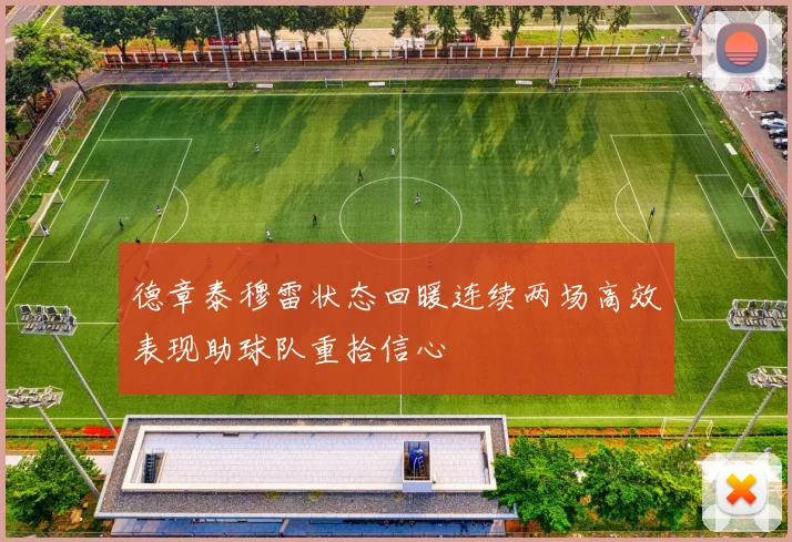 德章泰穆雷状态回暖连续两场高效表现助球队重拾信心